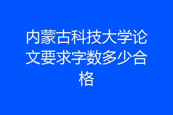 内蒙古科技大学论文要求字数多少合格