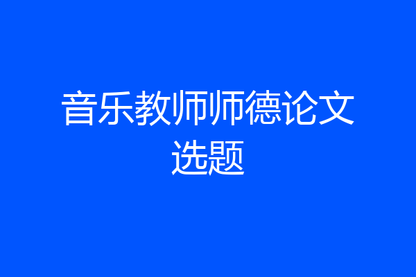 音乐教师师德论文选题