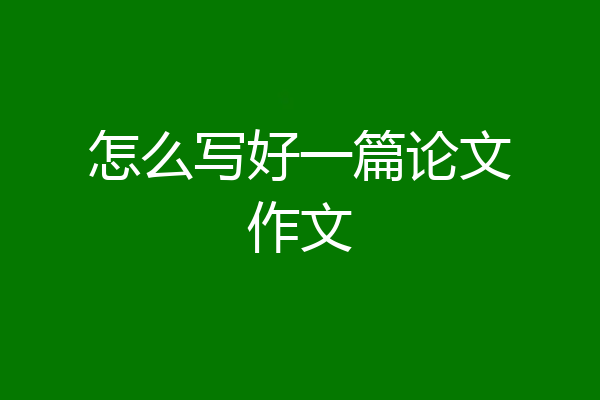 怎么写好一篇论文作文
