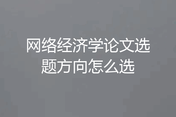 网络经济学论文选题方向怎么选