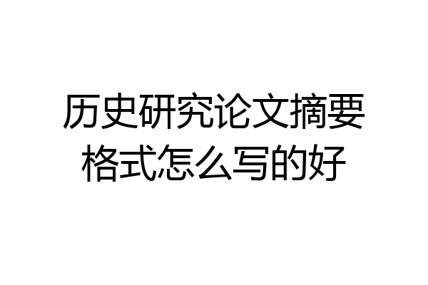 历史研究论文摘要格式怎么写的好