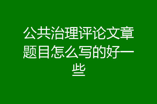 公共治理评论文章题目怎么写的好一些