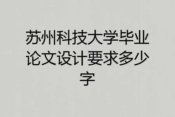 苏州科技大学毕业论文设计要求多少字