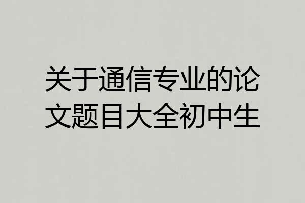 关于通信专业的论文题目大全初中生