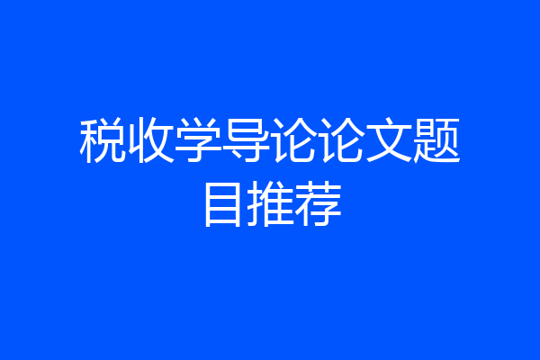 税收学导论论文题目推荐