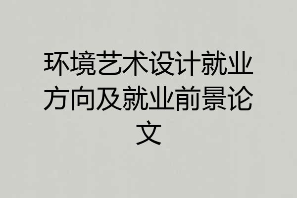 环境艺术设计就业方向及就业前景论文