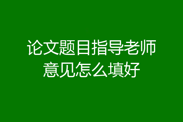 论文题目指导老师意见怎么填好