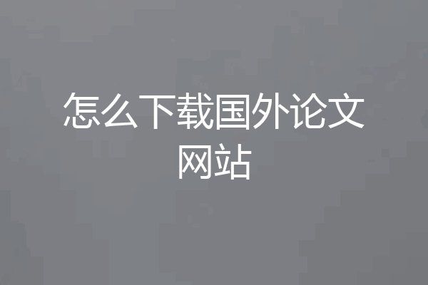 怎么下载国外论文网站