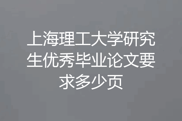 上海理工大学研究生优秀毕业论文要求多少页