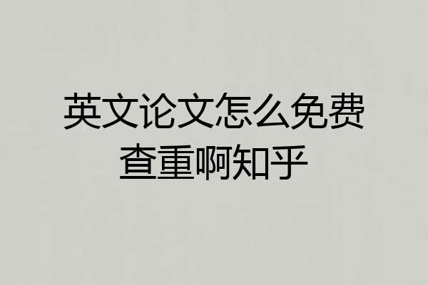 英文论文怎么免费查重啊知乎