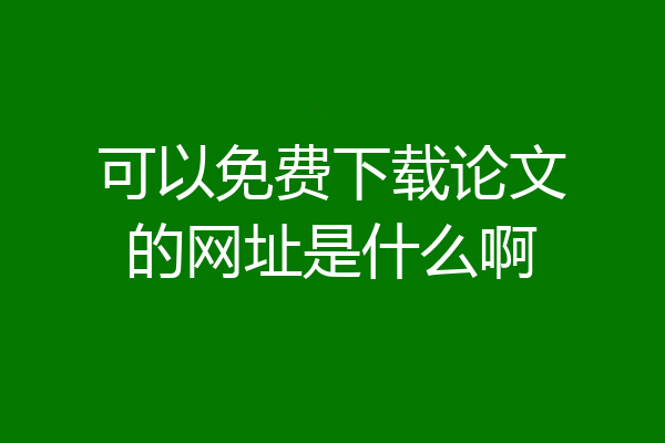 可以免费下载论文的网址是什么啊