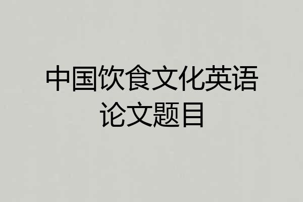 中国饮食文化英语论文题目