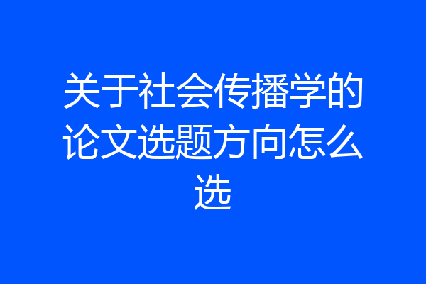 关于社会传播学的论文选题方向怎么选