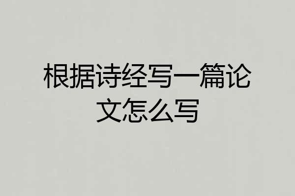 根据诗经写一篇论文怎么写