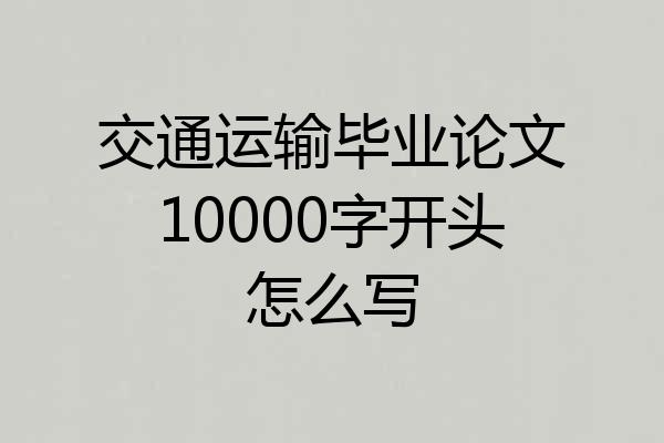 交通运输毕业论文10000字开头怎么写