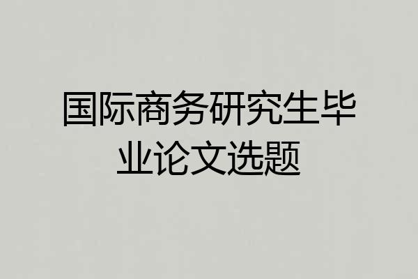 国际商务研究生毕业论文选题