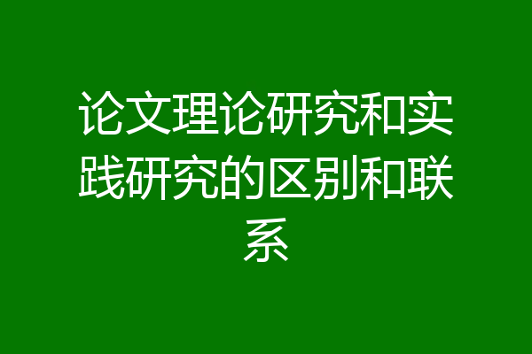 论文理论研究和实践研究的区别和联系