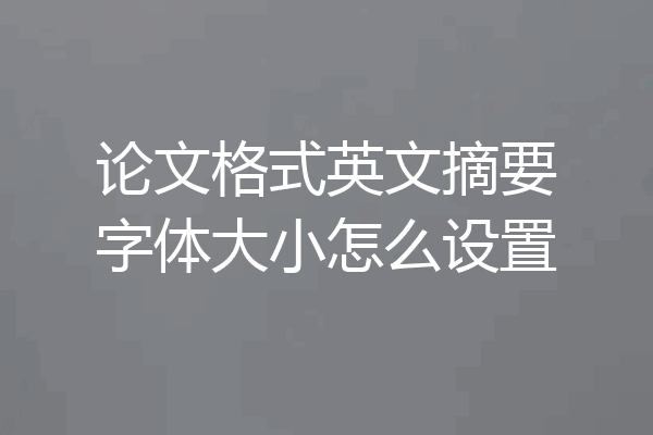 论文格式英文摘要字体大小怎么设置