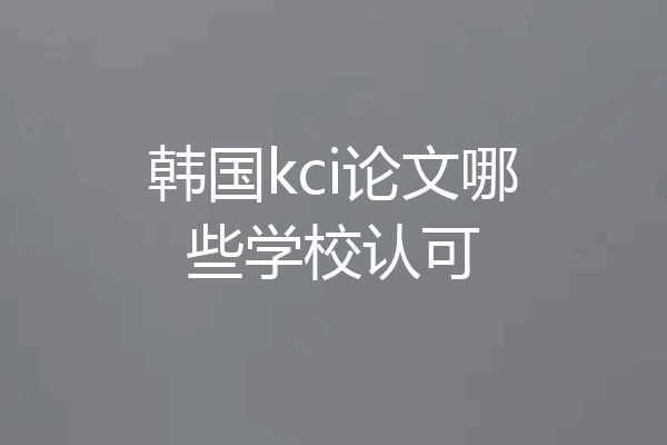 韩国kci论文哪些学校认可
