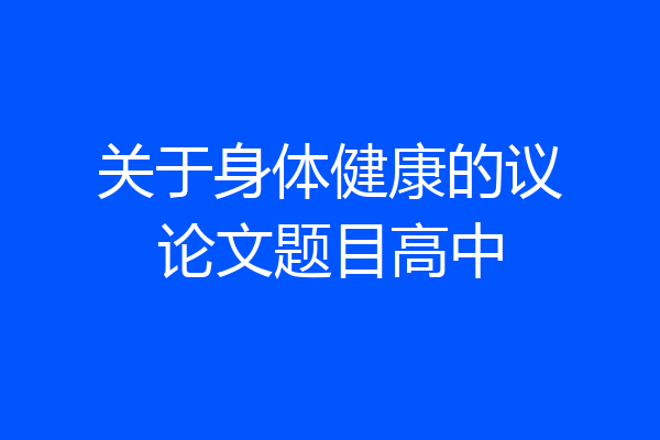 关于身体健康的议论文题目高中