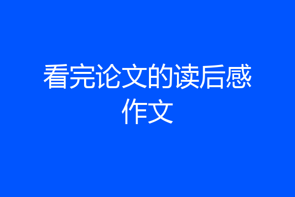 看完论文的读后感作文