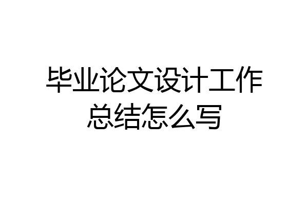 毕业论文设计工作总结怎么写