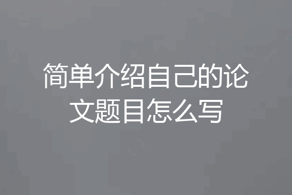 简单介绍自己的论文题目怎么写