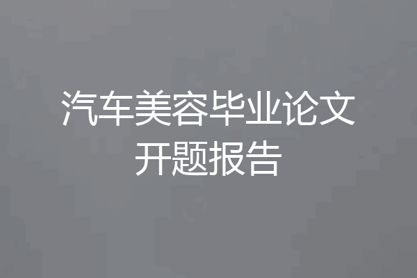 汽车美容毕业论文开题报告