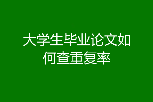 大学生毕业论文如何查重复率