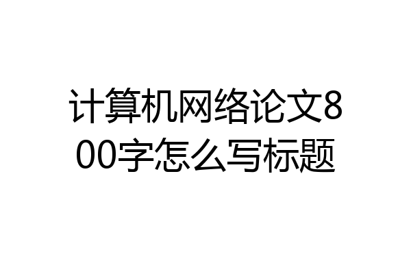 计算机网络论文800字怎么写标题