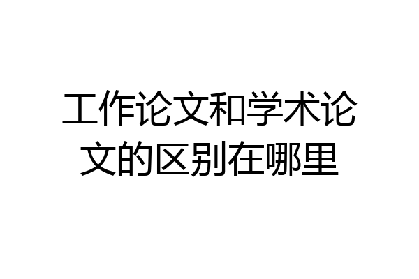 工作论文和学术论文的区别在哪里