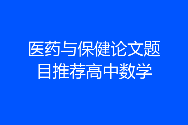 医药与保健论文题目推荐高中数学