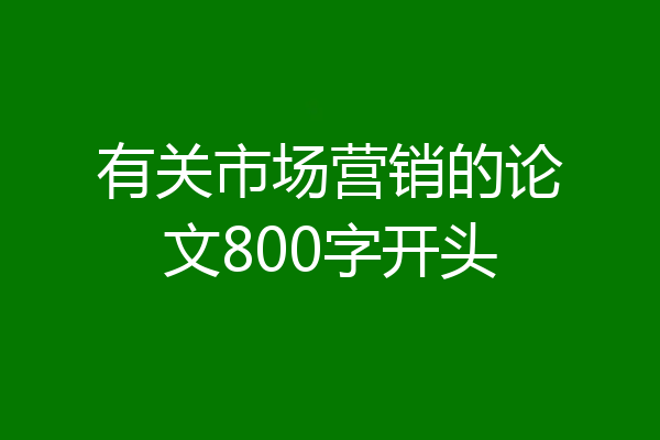 有关市场营销的论文800字开头