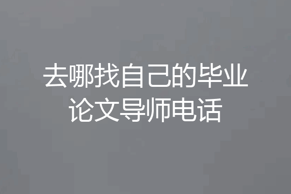 去哪找自己的毕业论文导师电话
