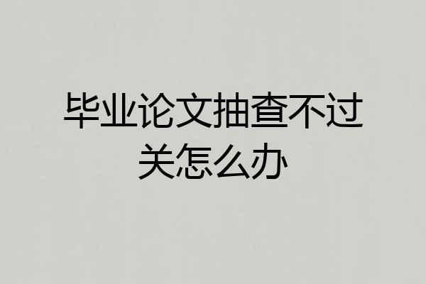 毕业论文抽查不过关怎么办