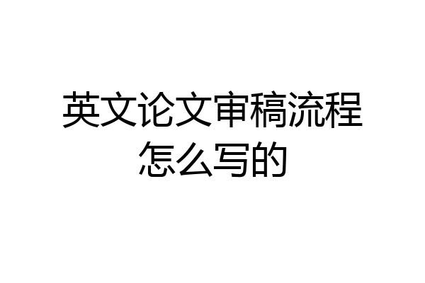 英文论文审稿流程怎么写的