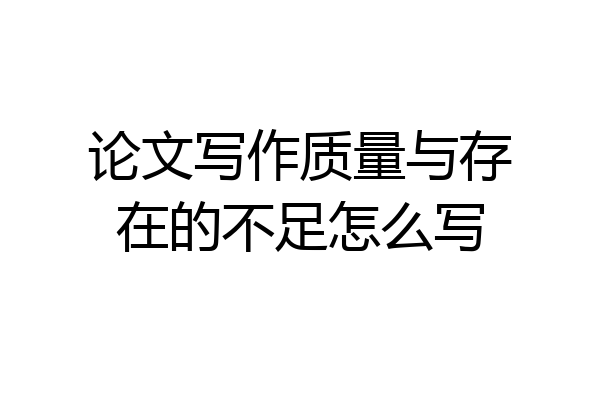论文写作质量与存在的不足怎么写