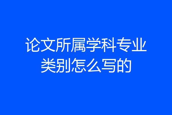 论文所属学科专业类别怎么写的