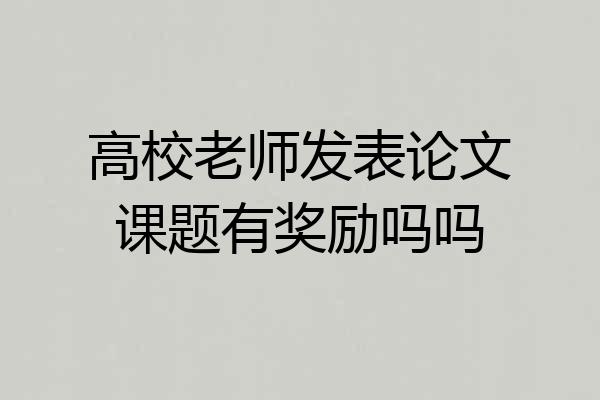 高校老师发表论文课题有奖励吗吗