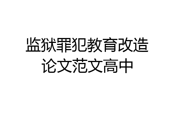 监狱罪犯教育改造论文范文高中