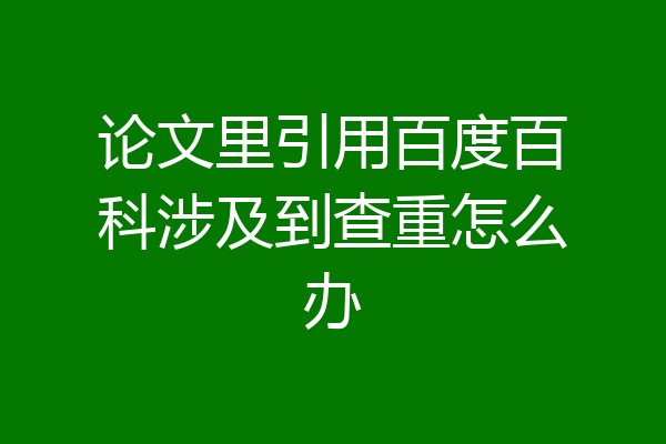 论文里引用百度百科涉及到查重怎么办