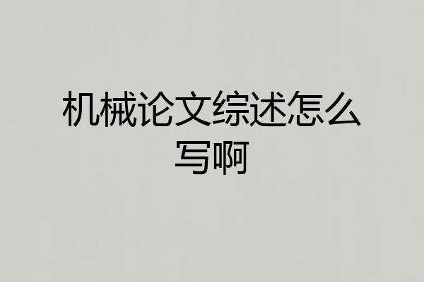 机械论文综述怎么写啊