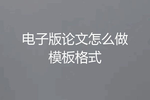 电子版论文怎么做模板格式