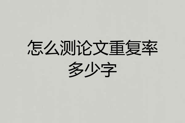 怎么测论文重复率多少字