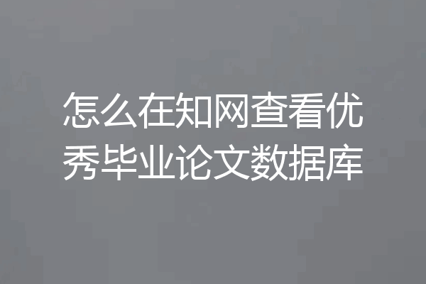 怎么在知网查看优秀毕业论文数据库