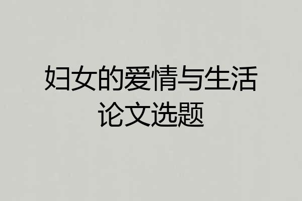 妇女的爱情与生活论文选题