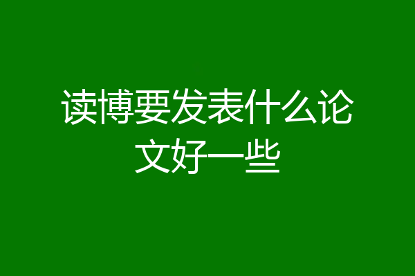 读博要发表什么论文好一些