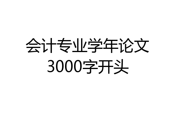 会计专业学年论文3000字开头