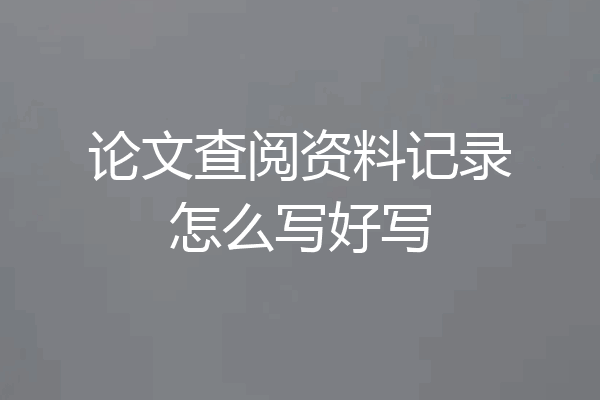 论文查阅资料记录怎么写好写