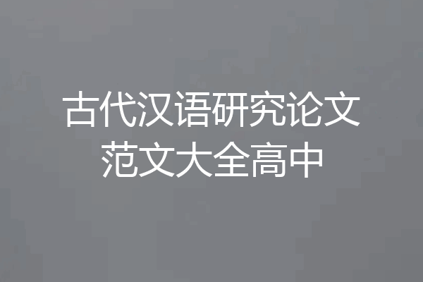 古代汉语研究论文范文大全高中